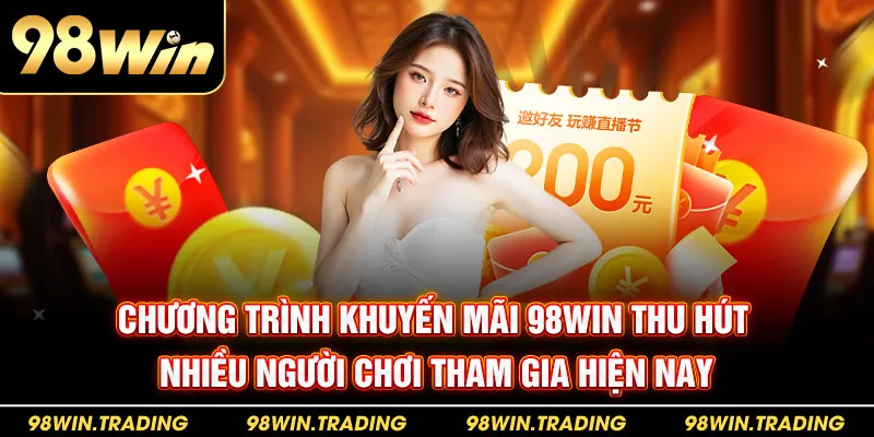 Khuyến Mãi 98win Chương trình khuyến mãi 98win thu hút nhiều người chơi tham gia hiện nay