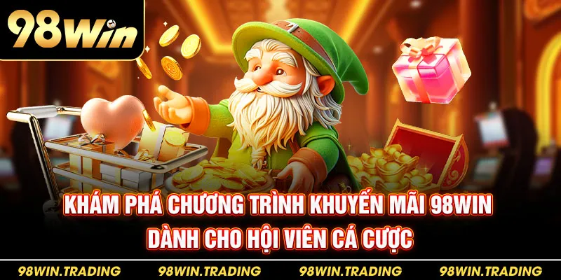 Khuyến Mãi 98win Khám phá chương trình khuyến mãi 98win dành cho hội viên cá cược